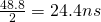 \frac{48.8}{2} = 24.4ns