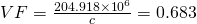 VF = \frac{204.918 \times 10^{6}}{c} = 0.683